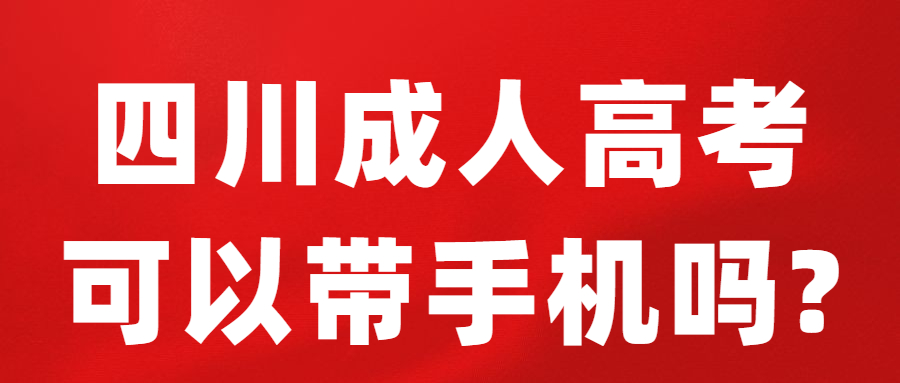 四川成人高考可以带手机吗?