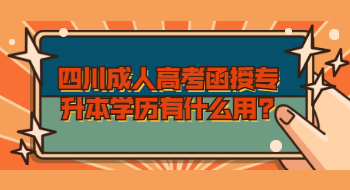 四川成人高考函授专升本学历有什么用?
