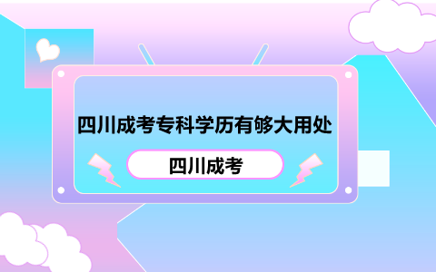 四川成人高考专科学历有多大用处