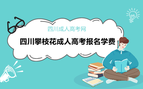 四川攀枝花成人高考报名学费