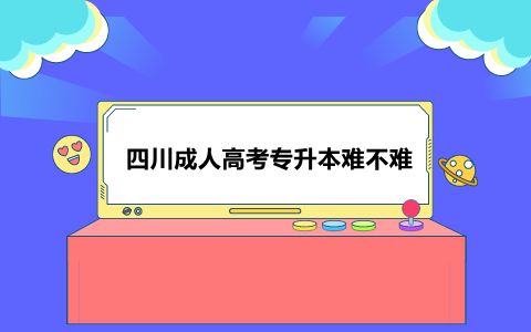 四川成人高考专升本难不难