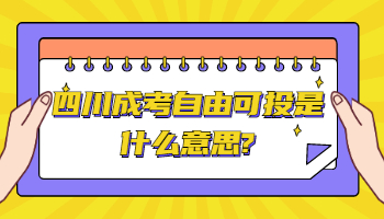 四川成考自由可投是什么意思