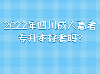 2022年四川成人高考专升本好考吗