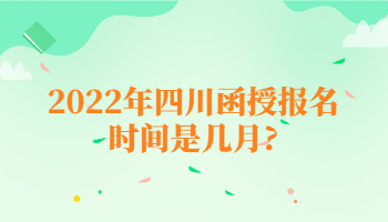 2022年四川函授报名时间是几月?