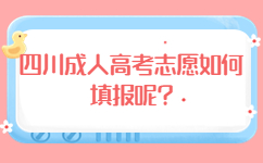 四川成人高考志愿如何填报呢