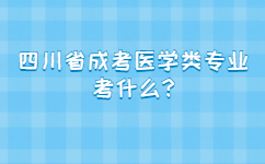 四川省成考医学类专业考什么