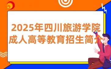 2025年四川旅游学院成人高等教育招生简介