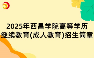 2025年西昌学院高等学历继续教育(成人教育)招生简章