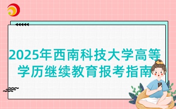 2025年西南科技大学高等学历继续教育报考指南